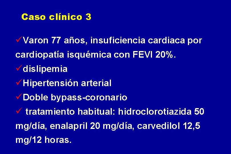 Caso clínico 3 üVaron 77 años, insuficiencia cardiaca por cardiopatía isquémica con FEVI 20%.