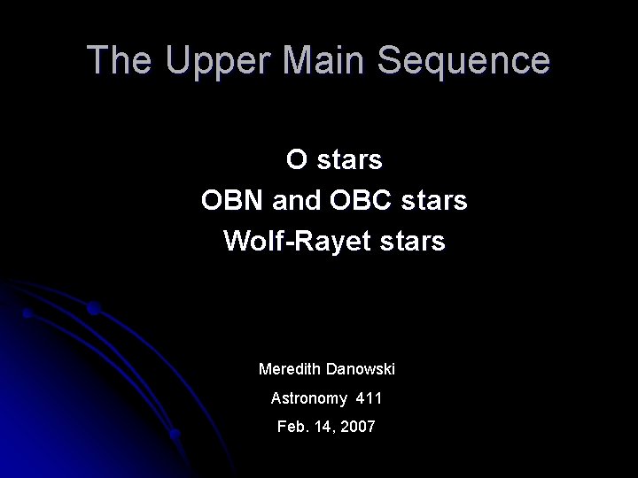 The Upper Main Sequence O stars OBN and OBC stars Wolf-Rayet stars Meredith Danowski