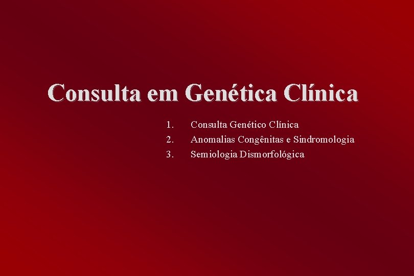 Consulta em Genética Clínica 1. 2. 3. Consulta Genético Clínica Anomalias Congênitas e Sindromologia