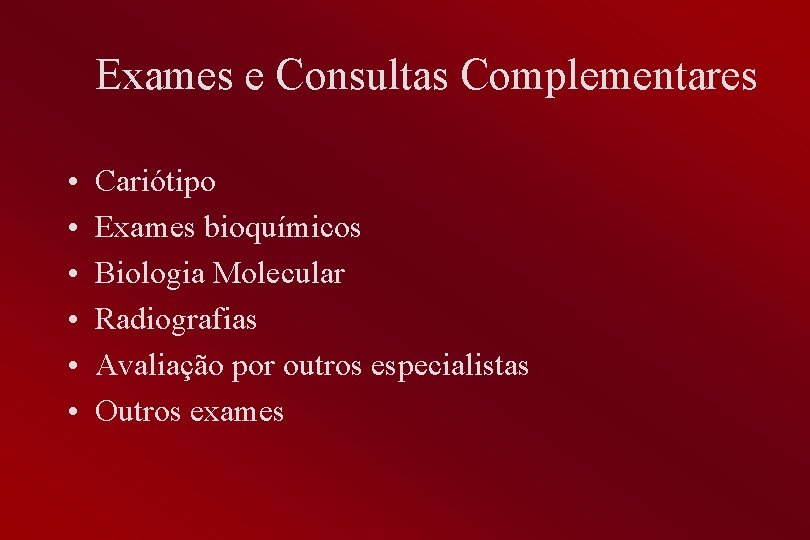 Exames e Consultas Complementares • • • Cariótipo Exames bioquímicos Biologia Molecular Radiografias Avaliação