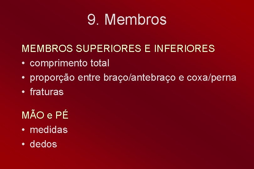 9. Membros MEMBROS SUPERIORES E INFERIORES • comprimento total • proporção entre braço/antebraço e