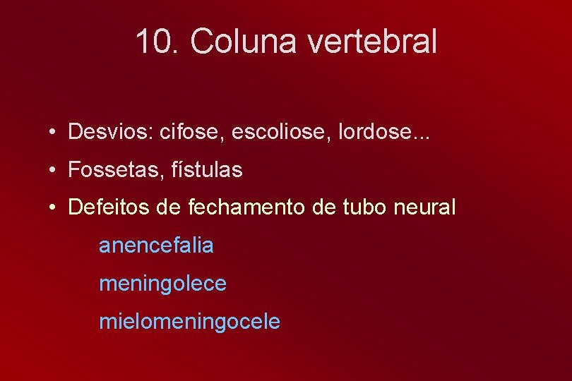10. Coluna vertebral • Desvios: cifose, escoliose, lordose. . . • Fossetas, fístulas •