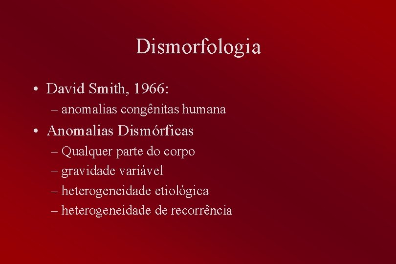 Dismorfologia • David Smith, 1966: – anomalias congênitas humana • Anomalias Dismórficas – Qualquer