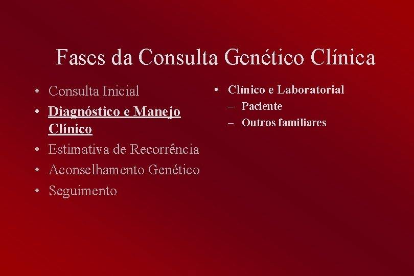 Fases da Consulta Genético Clínica • Clínico e Laboratorial • Consulta Inicial – Paciente