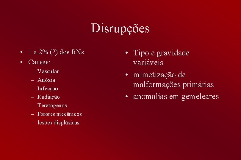 Disrupções • 1 a 2% (? ) dos RNs • Causas: – – –