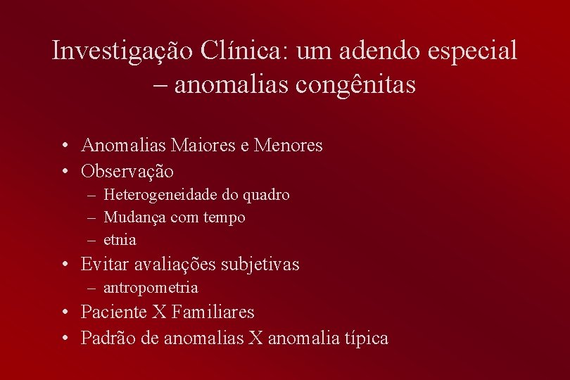 Investigação Clínica: um adendo especial – anomalias congênitas • Anomalias Maiores e Menores •