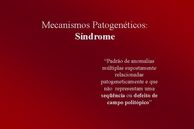 Mecanismos Patogenéticos: Síndrome “Padrão de anomalias múltiplas supostamente relacionadas patogeneticamente e que não representam