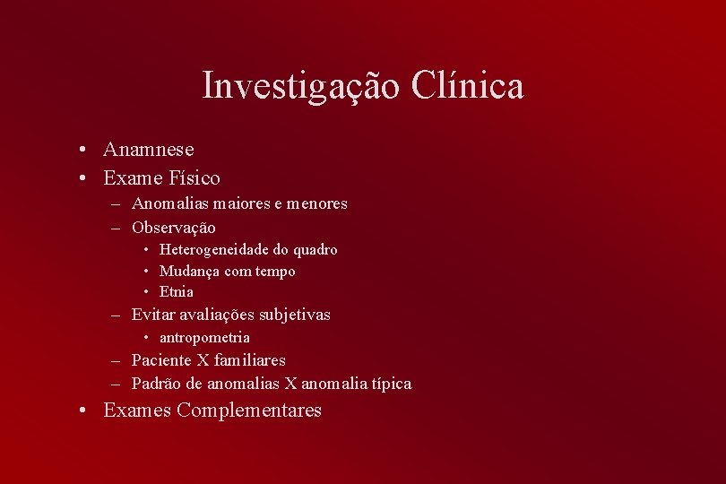 Investigação Clínica • Anamnese • Exame Físico – Anomalias maiores e menores – Observação