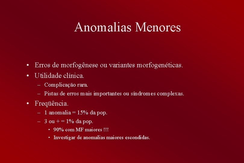 Anomalias Menores • Erros de morfogênese ou variantes morfogenéticas. • Utilidade clínica. – Complicação