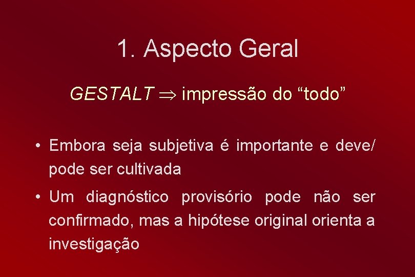 1. Aspecto Geral GESTALT impressão do “todo” • Embora seja subjetiva é importante e