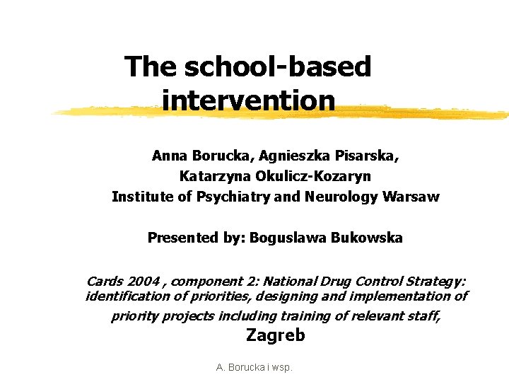 The school-based intervention Anna Borucka, Agnieszka Pisarska, Katarzyna Okulicz-Kozaryn Institute of Psychiatry and Neurology