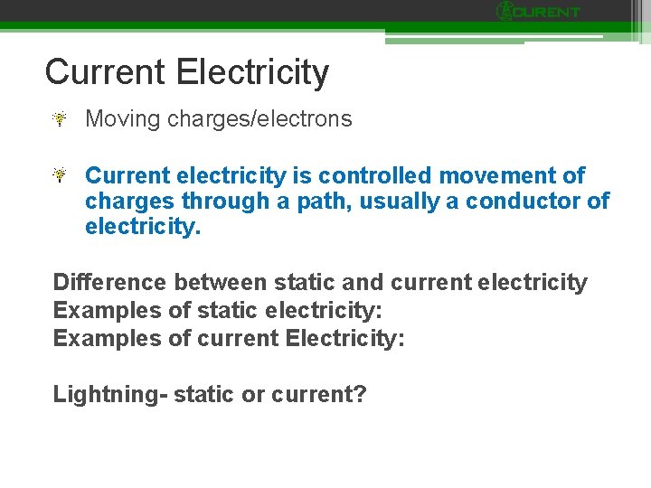 Current Electricity Moving charges/electrons Current electricity is controlled movement of charges through a path,