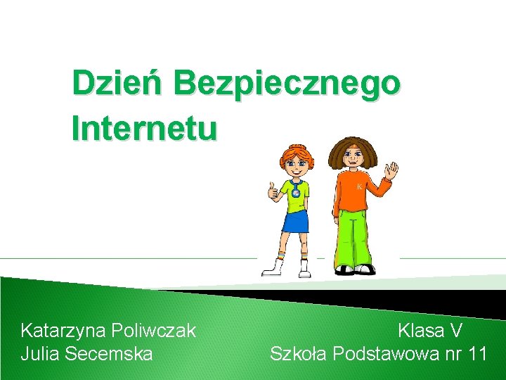 Dzień Bezpiecznego Internetu Katarzyna Poliwczak Julia Secemska Klasa V Szkoła Podstawowa nr 11 