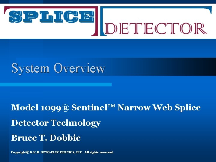 System Overview Model 1099® Sentinel™ Narrow Web Splice Detector Technology Bruce T. Dobbie Copyright©