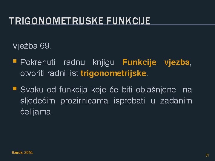 TRIGONOMETRIJSKE FUNKCIJE Vježba 69. § Pokrenuti radnu knjigu Funkcije vjezba, otvoriti radni list trigonometrijske.