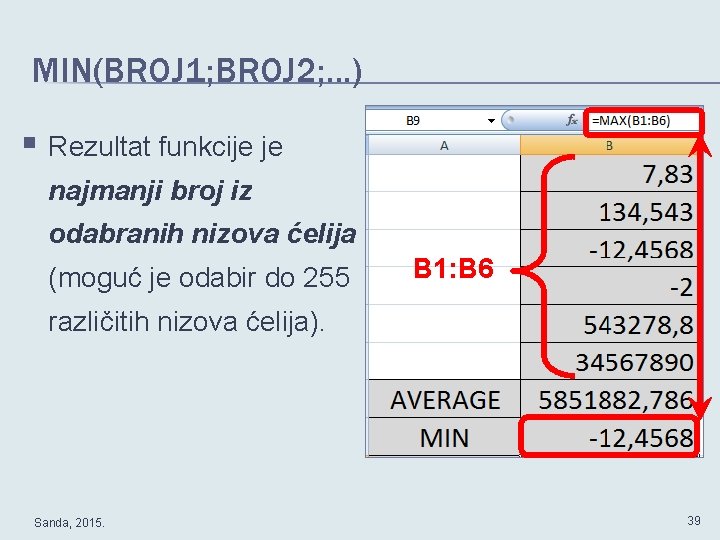 MIN(BROJ 1; BROJ 2; . . . ) § Rezultat funkcije je najmanji broj
