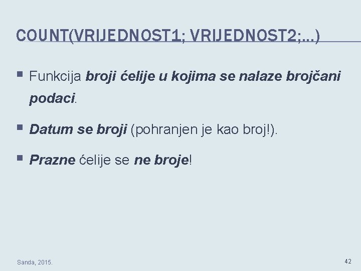 COUNT(VRIJEDNOST 1; VRIJEDNOST 2; . . . ) § Funkcija broji ćelije u kojima