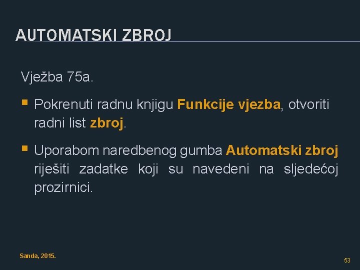 AUTOMATSKI ZBROJ Vježba 75 a. § Pokrenuti radnu knjigu Funkcije vjezba, otvoriti radni list