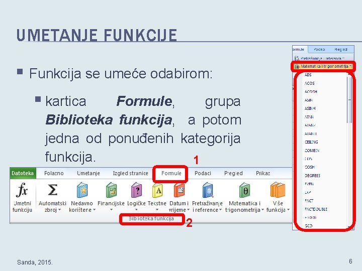 UMETANJE FUNKCIJE § Funkcija se umeće odabirom: § kartica Formule, grupa Biblioteka funkcija, a