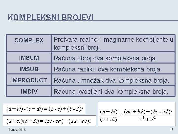 KOMPLEKSNI BROJEVI COMPLEX Pretvara realne i imaginarne koeficijente u kompleksni broj. IMSUM Računa zbroj