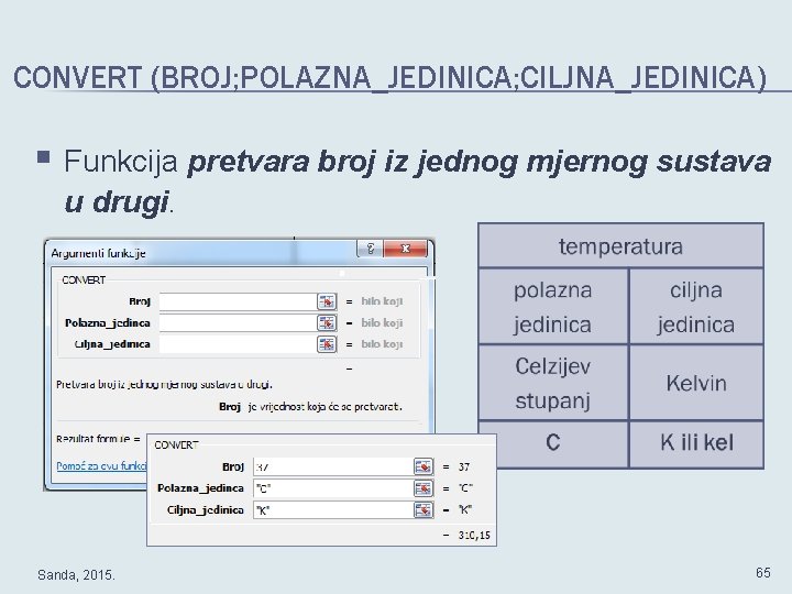 CONVERT (BROJ; POLAZNA_JEDINICA; CILJNA_JEDINICA) § Funkcija pretvara broj iz jednog mjernog sustava u drugi.