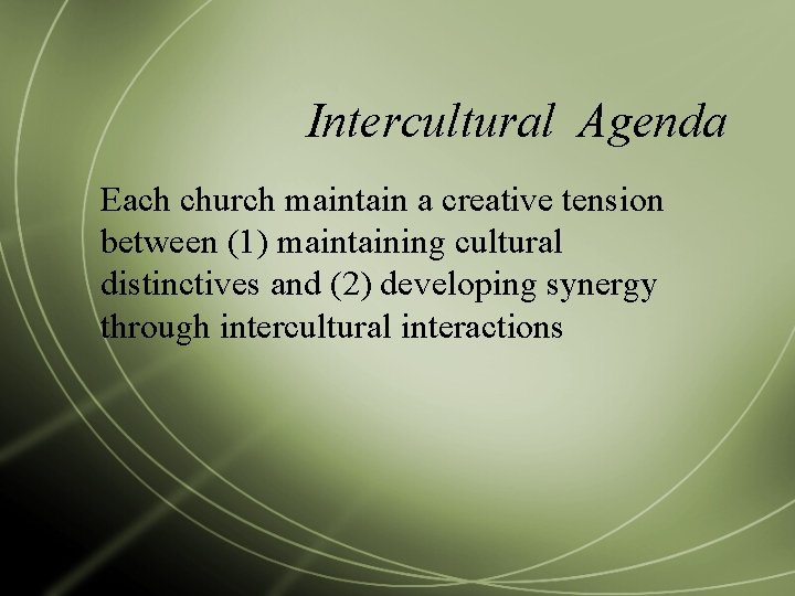 Intercultural Agenda Each church maintain a creative tension between (1) maintaining cultural distinctives and