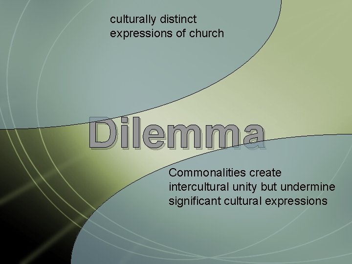 culturally distinct expressions of church Dilemma Commonalities create intercultural unity but undermine significant cultural