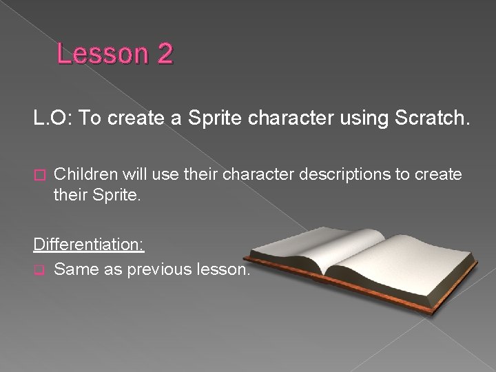 Lesson 2 L. O: To create a Sprite character using Scratch. � Children will