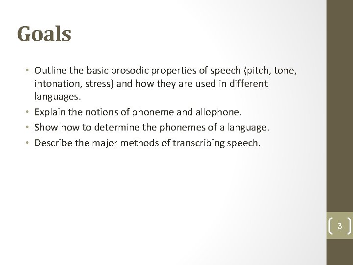 Goals • Outline the basic prosodic properties of speech (pitch, tone, intonation, stress) and