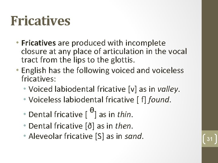 Fricatives • Fricatives are produced with incomplete closure at any place of articulation in