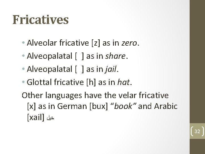 Fricatives • Alveolar fricative [z] as in zero. • Alveopalatal [ ] as in