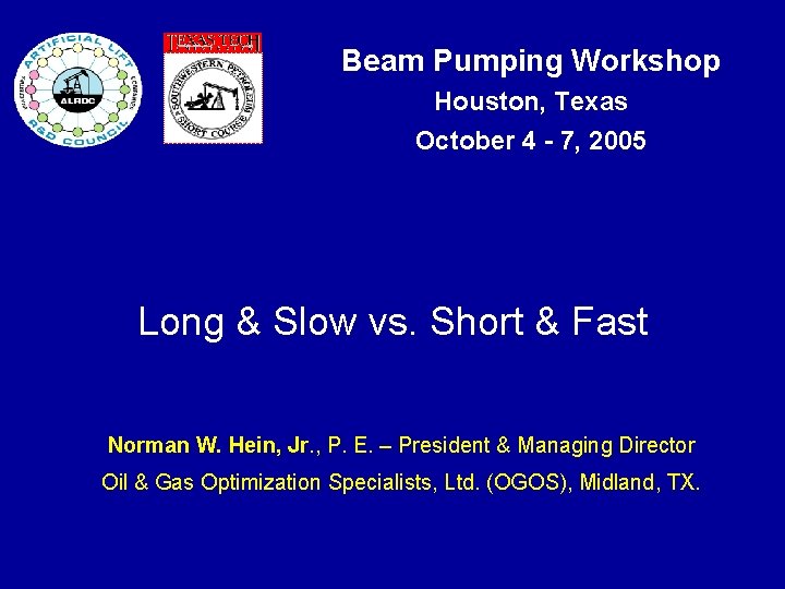 Beam Pumping Workshop Houston, Texas October 4 - 7, 2005 Long & Slow vs.