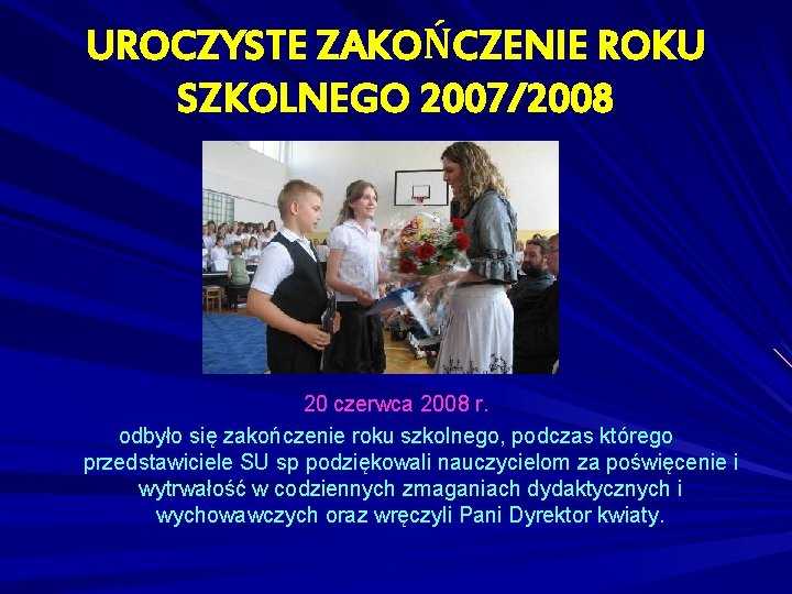 UROCZYSTE ZAKOŃCZENIE ROKU SZKOLNEGO 2007/2008 20 czerwca 2008 r. odbyło się zakończenie roku szkolnego,