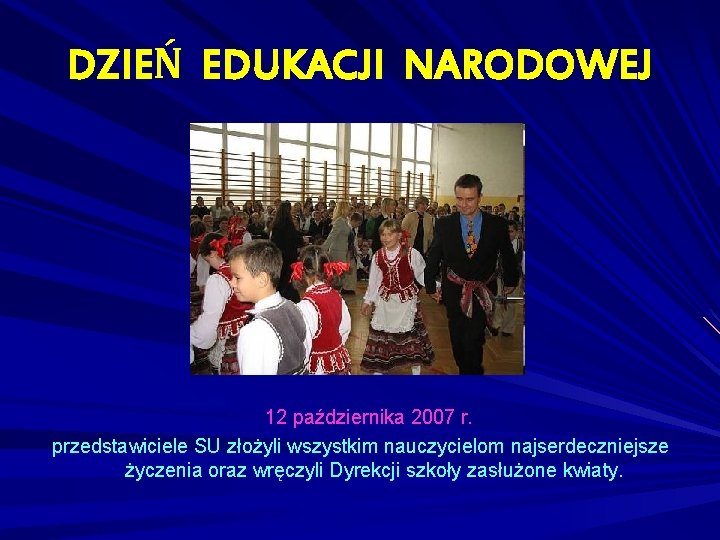 DZIEŃ EDUKACJI NARODOWEJ 12 października 2007 r. przedstawiciele SU złożyli wszystkim nauczycielom najserdeczniejsze życzenia