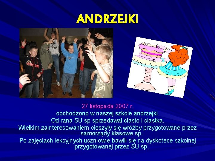 ANDRZEJKI 27 listopada 2007 r. obchodzono w naszej szkole andrzejki. Od rana SU sp