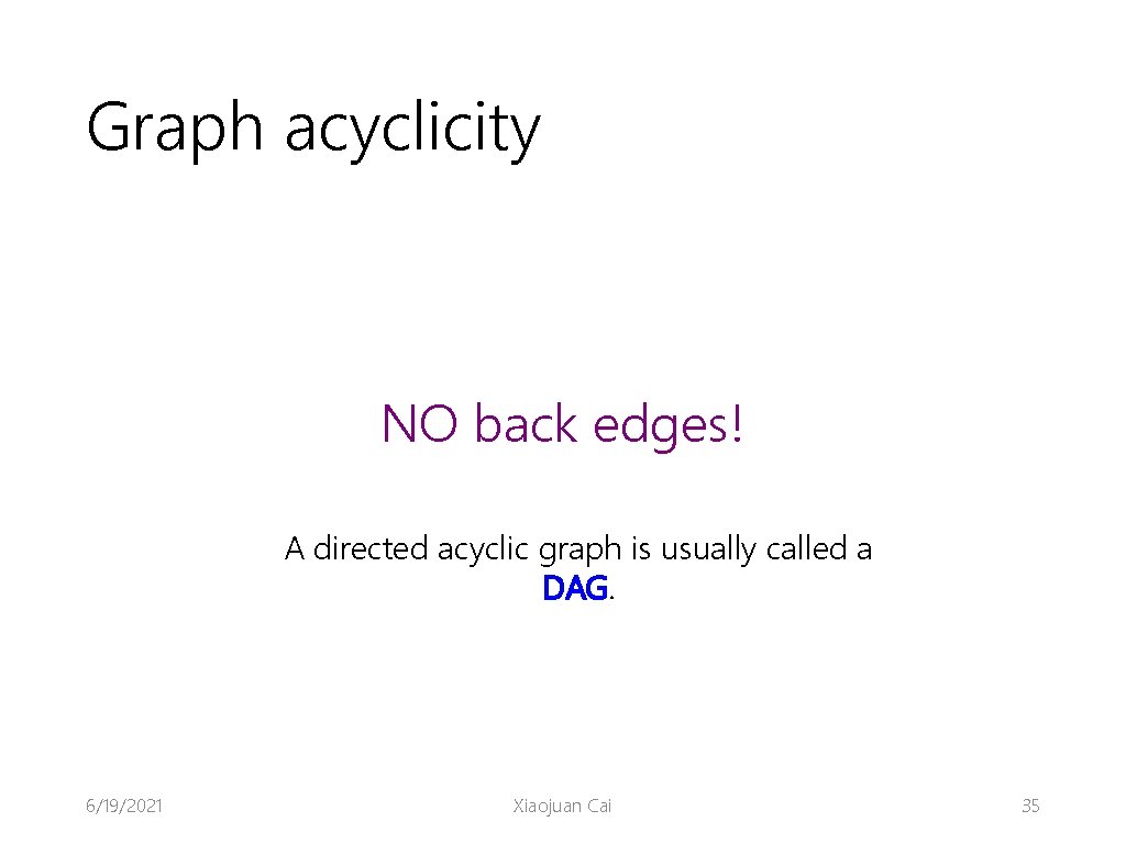 Graph acyclicity NO back edges! A directed acyclic graph is usually called a DAG.