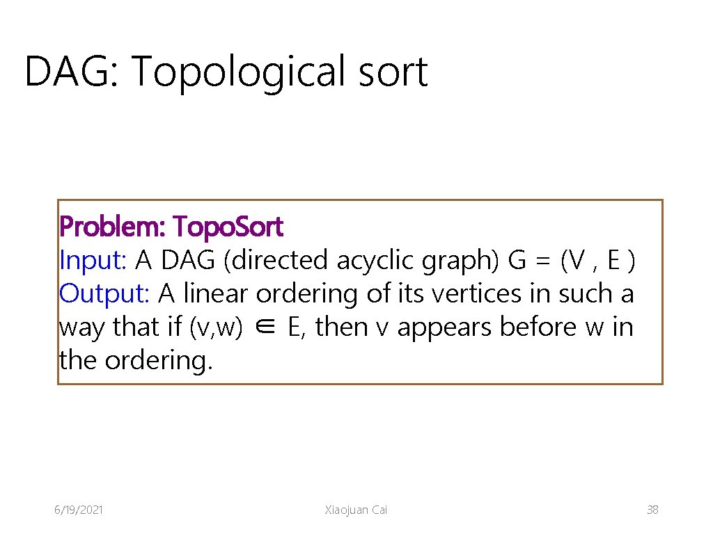 DAG: Topological sort Problem: Topo. Sort Input: A DAG (directed acyclic graph) G =