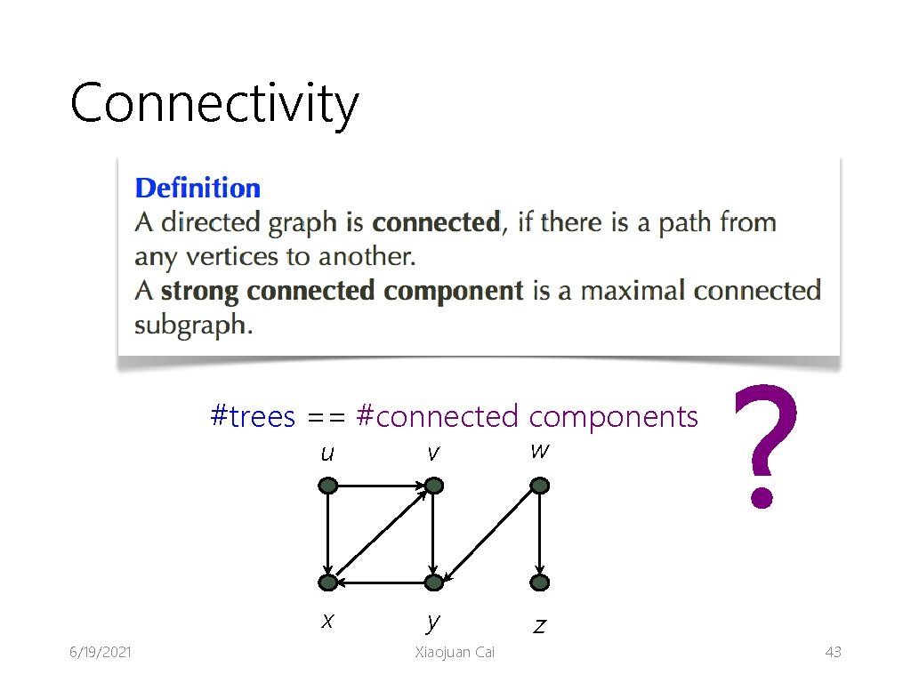 Connectivity #trees == #connected components 6/19/2021 u v w x y z Xiaojuan Cai
