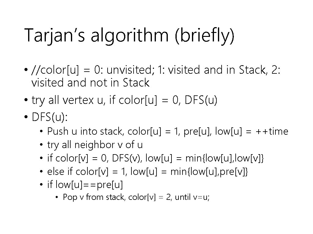 Tarjan’s algorithm (briefly) • //color[u] = 0: unvisited; 1: visited and in Stack, 2: