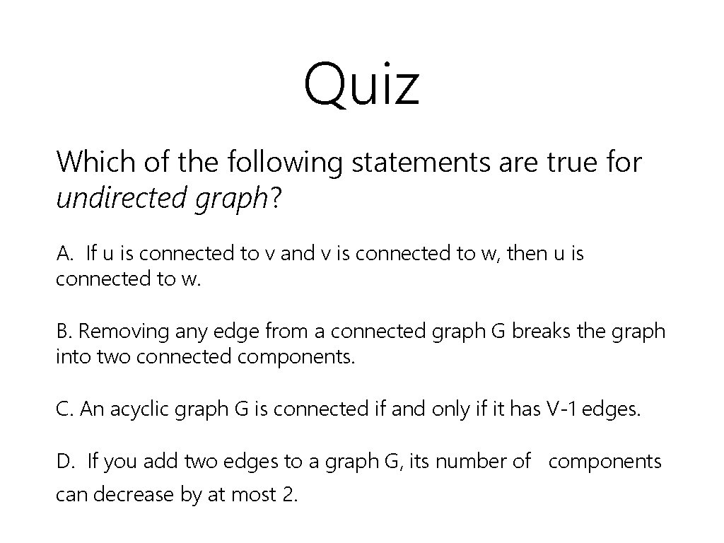 Quiz Which of the following statements are true for undirected graph? A. If u
