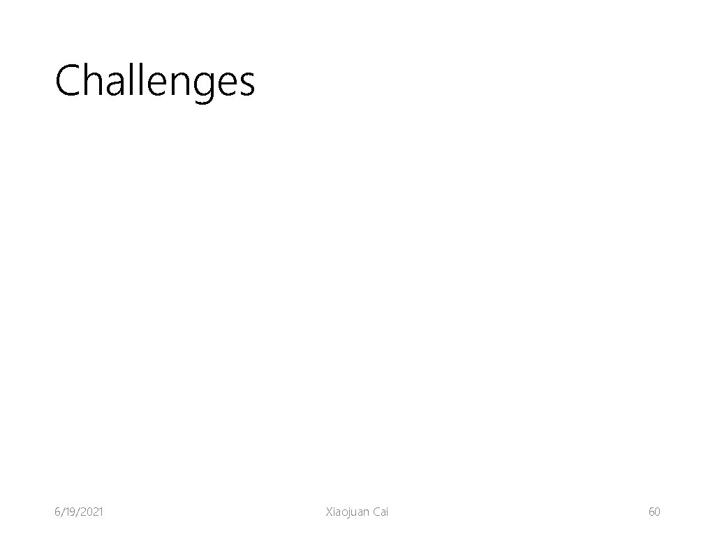 Challenges 6/19/2021 Xiaojuan Cai 60 