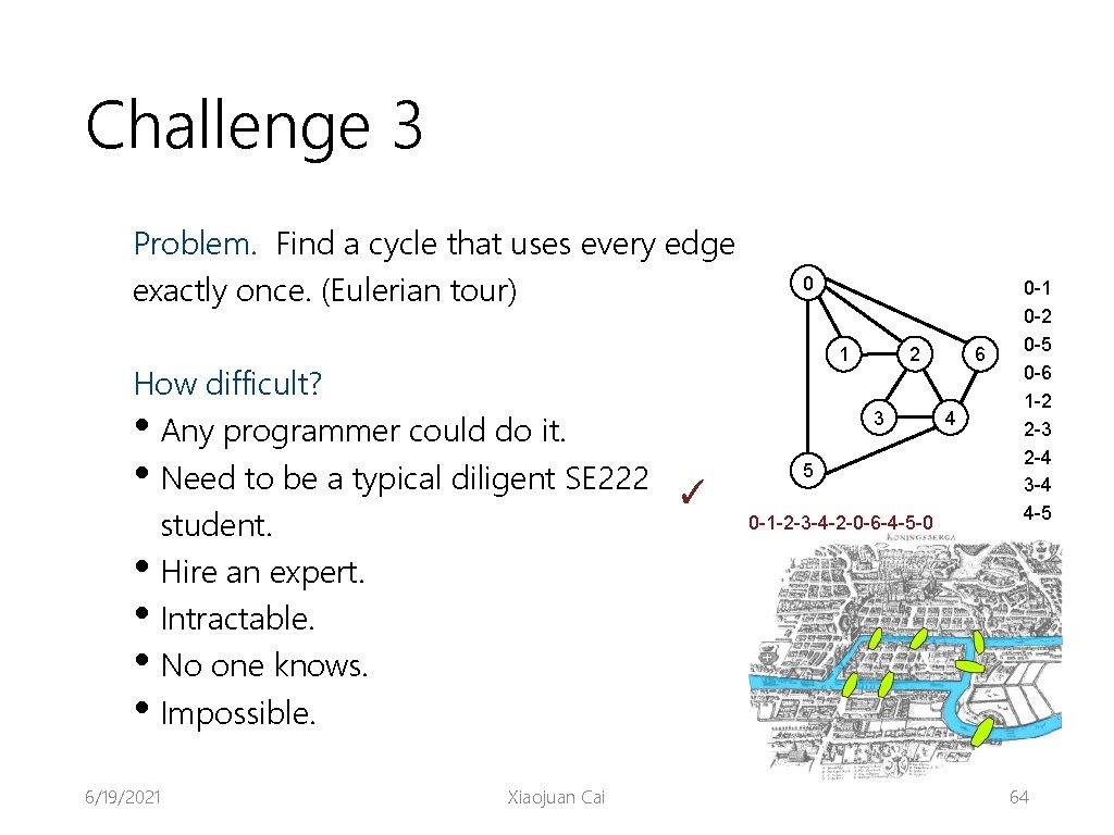 Challenge 3 Problem. Find a cycle that uses every edge exactly once. (Eulerian tour)