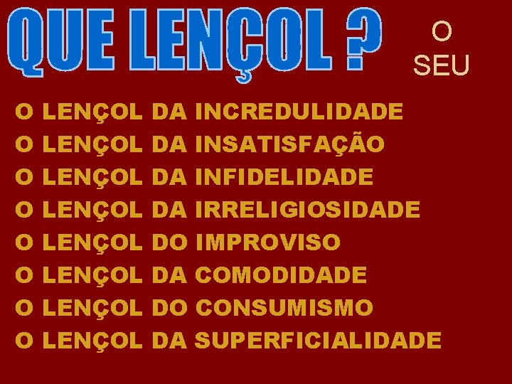 O SEU O O O O LENÇOL LENÇOL DA INCREDULIDADE DA INSATISFAÇÃO DA INFIDELIDADE