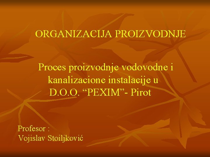 ORGANIZACIJA PROIZVODNJE Proces proizvodnje vodovodne i kanalizacione instalacije u D. O. O. “PEXIM”- Pirot