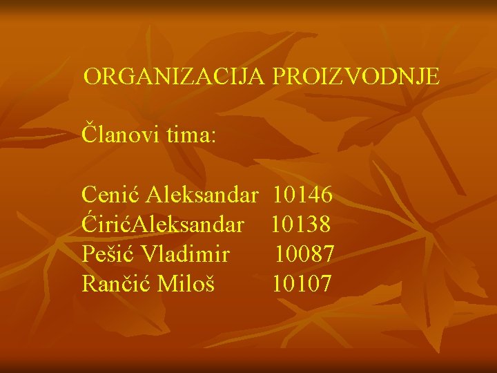 ORGANIZACIJA PROIZVODNJE Članovi tima: Cenić Aleksandar ĆirićAleksandar Pešić Vladimir Rančić Miloš 10146 10138 10087