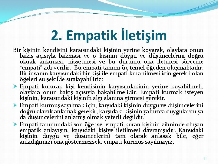 2. Empatik İletişim Bir kişinin kendisini karşısındaki kişinin yerine koyarak, olaylara onun bakış açısıyla