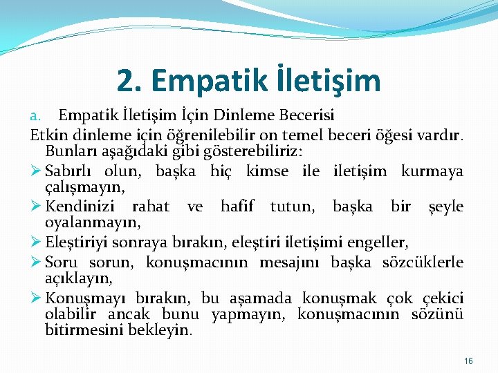 2. Empatik İletişim a. Empatik İletişim İçin Dinleme Becerisi Etkin dinleme için öğrenilebilir on