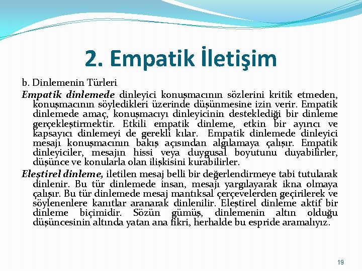 2. Empatik İletişim b. Dinlemenin Türleri Empatik dinlemede dinleyici konuşmacının sözlerini kritik etmeden, konuşmacının