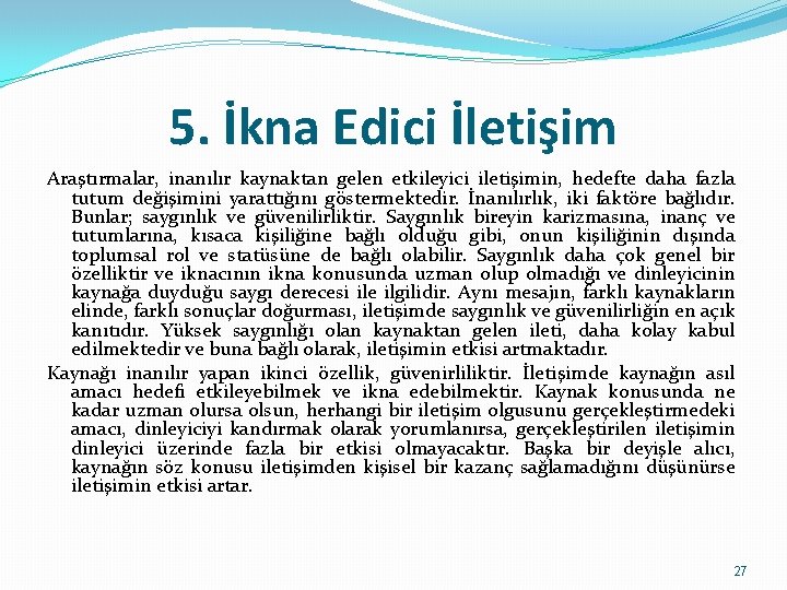 5. İkna Edici İletişim Araştırmalar, inanılır kaynaktan gelen etkileyici iletişimin, hedefte daha fazla tutum