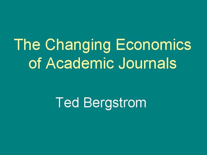 The Changing Economics of Academic Journals Ted Bergstrom 